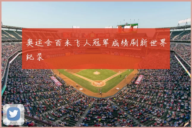 奥运会百米飞人冠军成绩刷新世界纪录