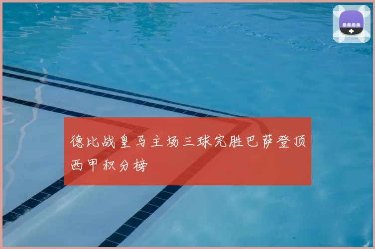 德比战皇马主场三球完胜巴萨登顶西甲积分榜