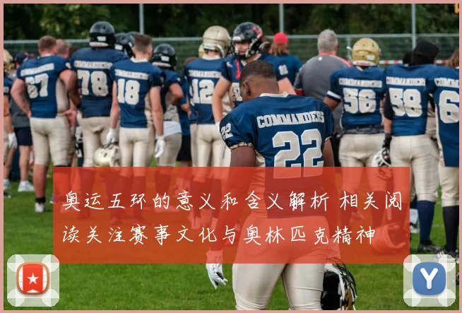 奥运五环的意义和含义解析 相关阅读关注赛事文化与奥林匹克精神