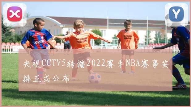 央视CCTV5转播2022赛季NBA赛事安排正式公布