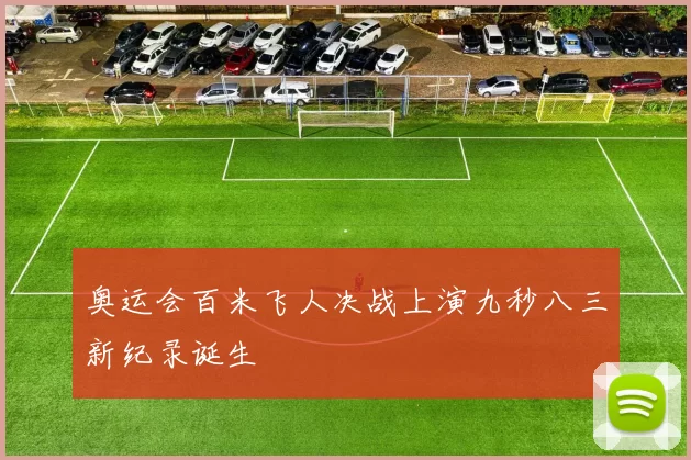 奥运会百米飞人决战上演九秒八三新纪录诞生