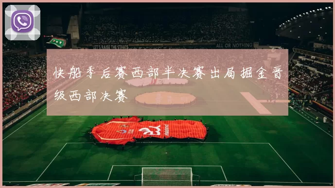 快船季后赛西部半决赛出局掘金晋级西部决赛