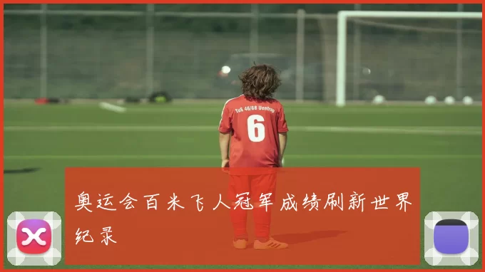 奥运会百米飞人冠军成绩刷新世界纪录