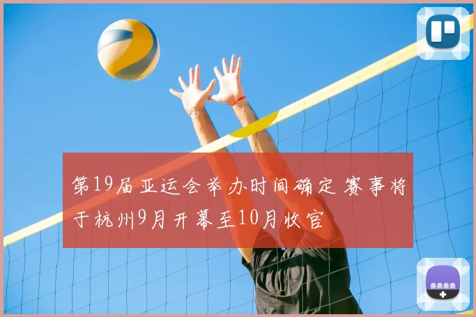 第19届亚运会举办时间确定 赛事将于杭州9月开幕至10月收官