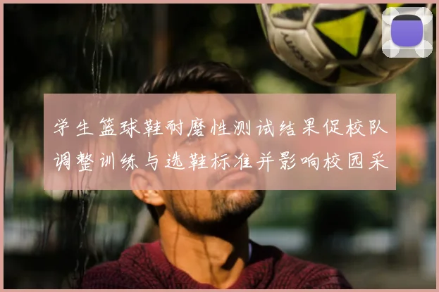 学生篮球鞋耐磨性测试结果促校队调整训练与选鞋标准并影响校园采购计划