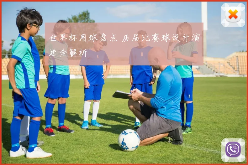 世界杯用球盘点 历届比赛球设计演进全解析